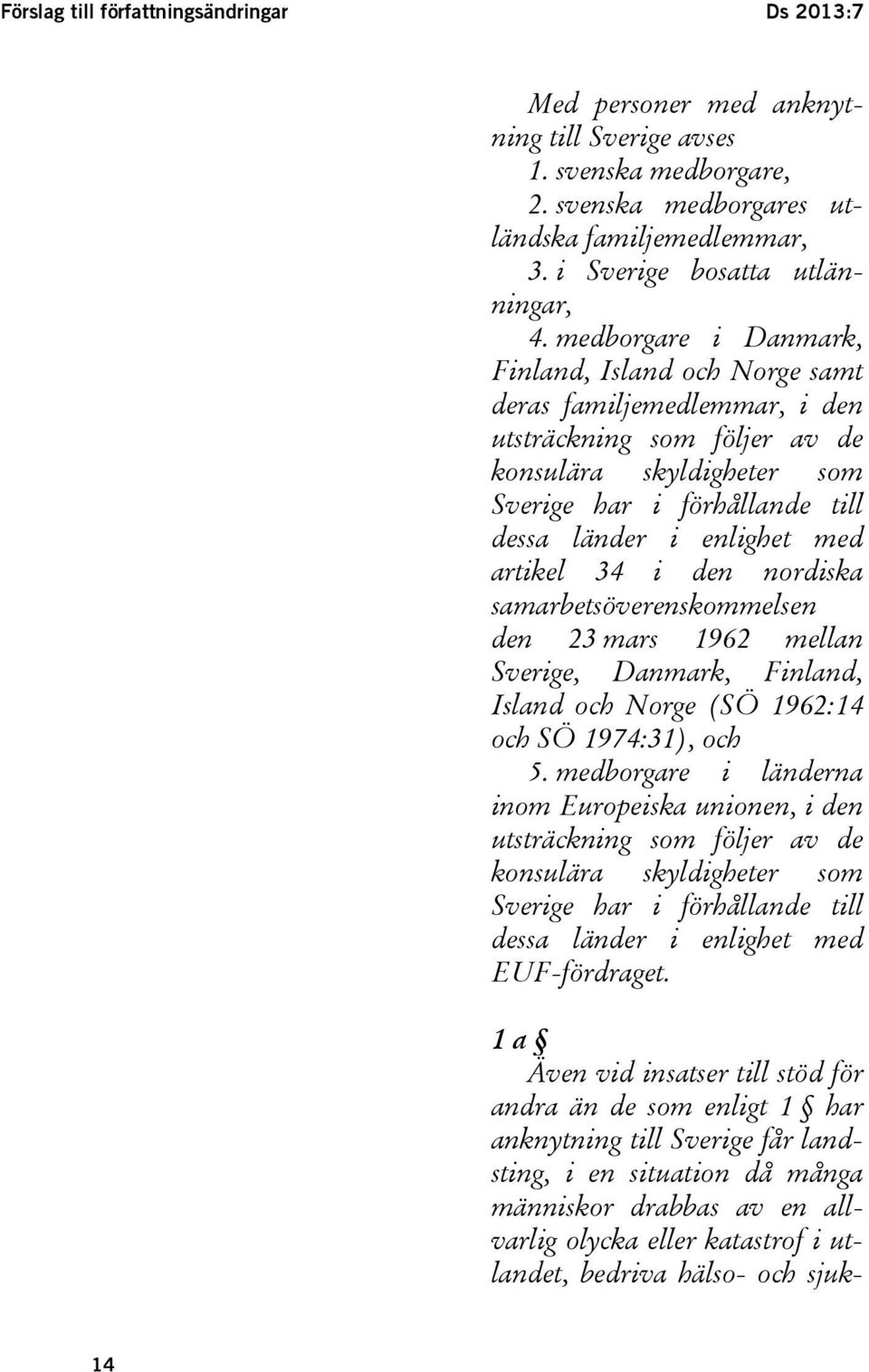 medborgare i Danmark, Finland, Island och Norge samt deras familjemedlemmar, i den utsträckning som följer av de konsulära skyldigheter som Sverige har i förhållande till dessa länder i enlighet med