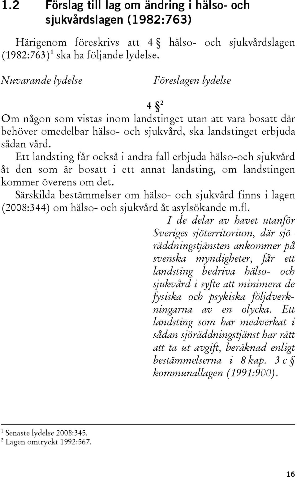 Ett landsting får också i andra fall erbjuda hälso-och sjukvård åt den som är bosatt i ett annat landsting, om landstingen kommer överens om det.