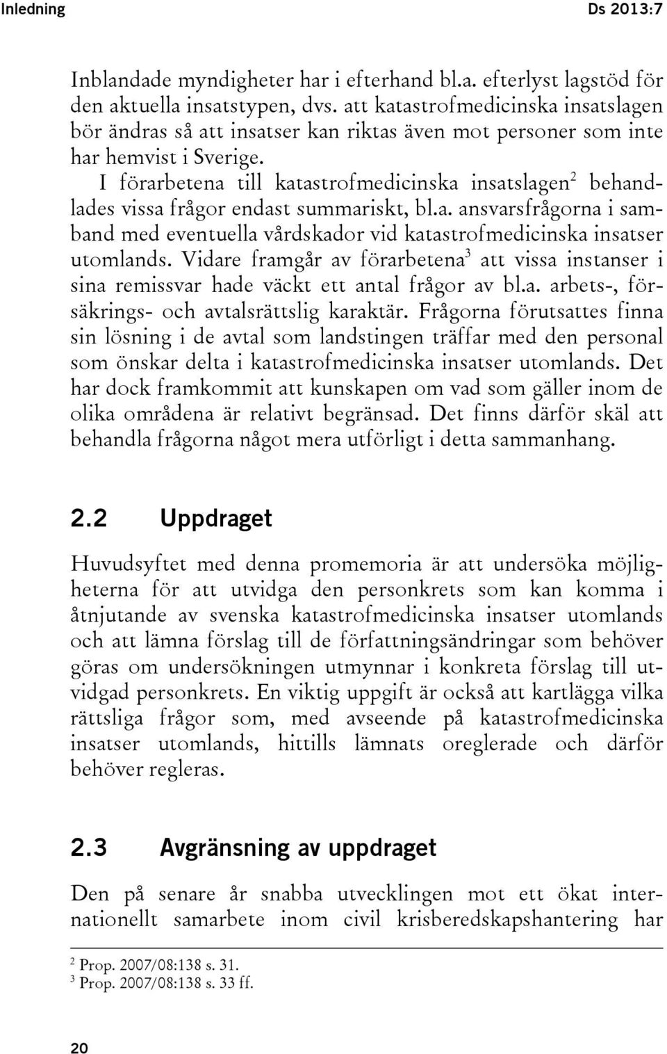 I förarbetena till katastrofmedicinska insatslagen 2 behandlades vissa frågor endast summariskt, bl.a. ansvarsfrågorna i samband med eventuella vårdskador vid katastrofmedicinska insatser utomlands.