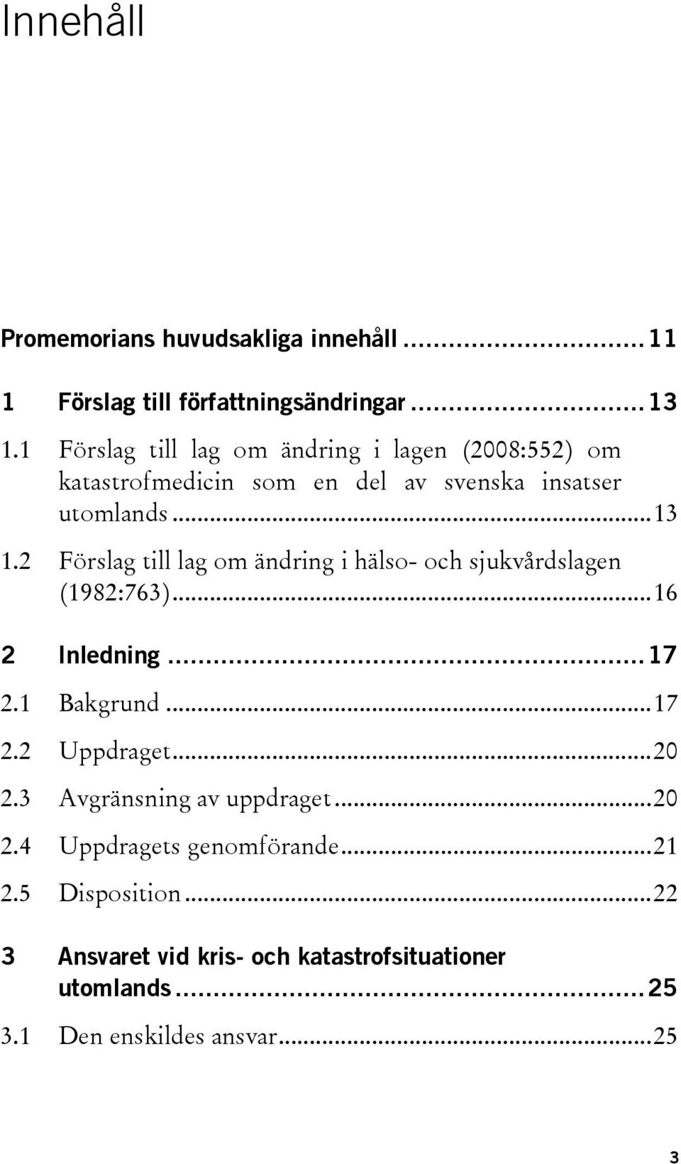 2 Förslag till lag om ändring i hälso- och sjukvårdslagen (1982:763)... 16 2 Inledning... 17 2.1 Bakgrund... 17 2.2 Uppdraget... 20 2.