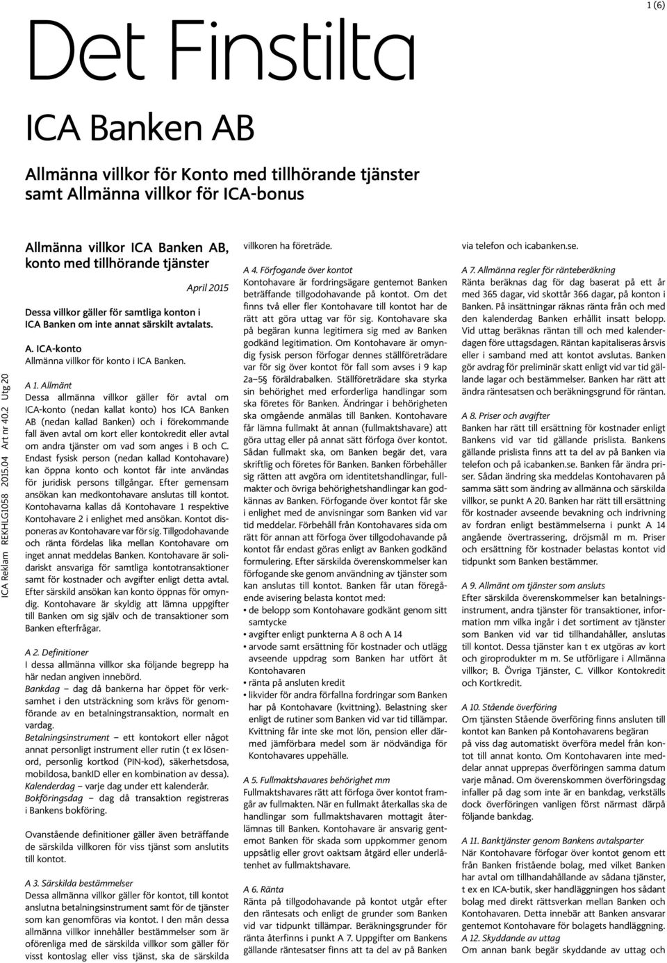 A 1. Allmänt Dessa allmänna villkor gäller för avtal om ICA-konto (nedan kallat konto) hos ICA Banken AB (nedan kallad Banken) och i förekommande fall även avtal om kort eller kontokredit eller avtal