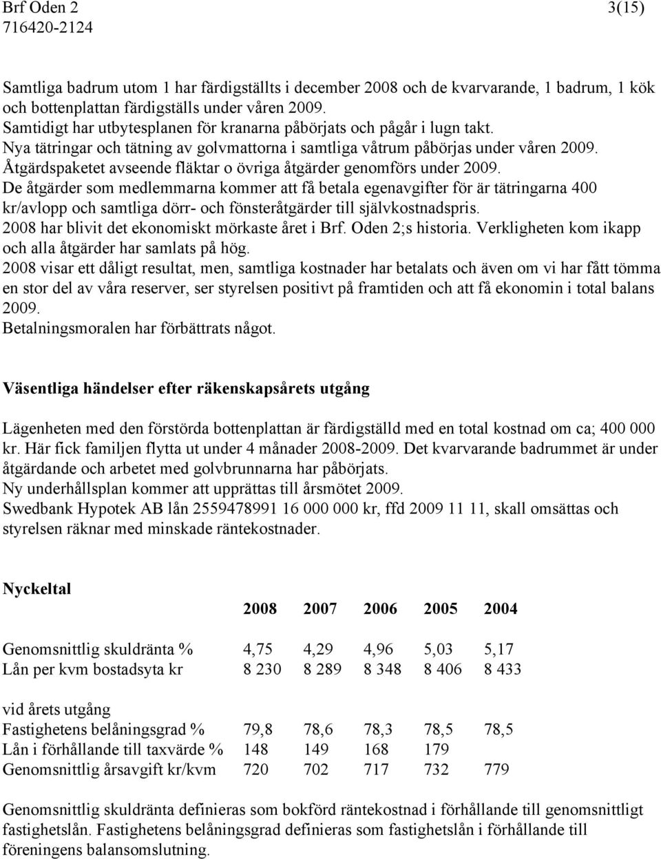 Åtgärdspaketet avseende fläktar o övriga åtgärder genomförs under 2009.