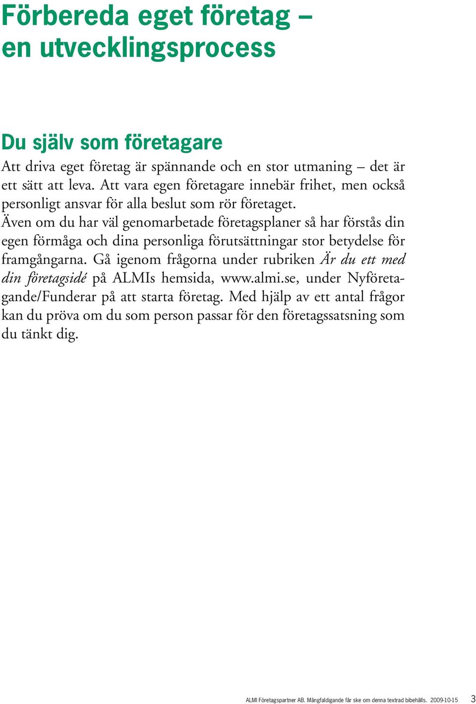 Även om du har väl genomarbetade företagsplaner så har förstås din egen förmåga och dina personliga förutsättningar stor betydelse för framgångarna.