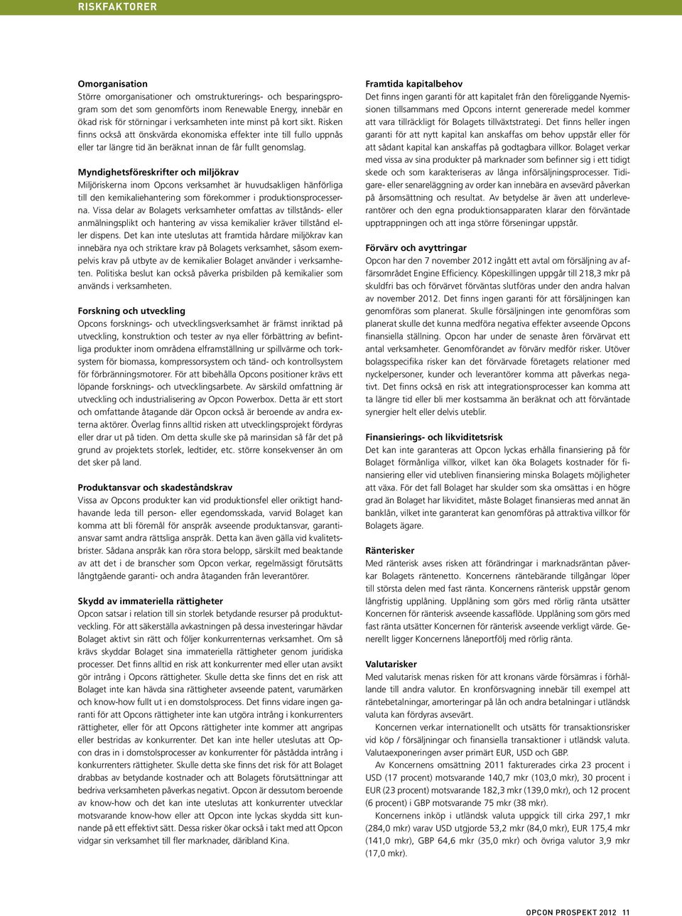 Myndighetsföreskrifter och miljökrav Miljöriskerna inom Opcons verksamhet är huvudsakligen hänförliga till den kemikaliehantering som förekommer i produktionsprocesserna.