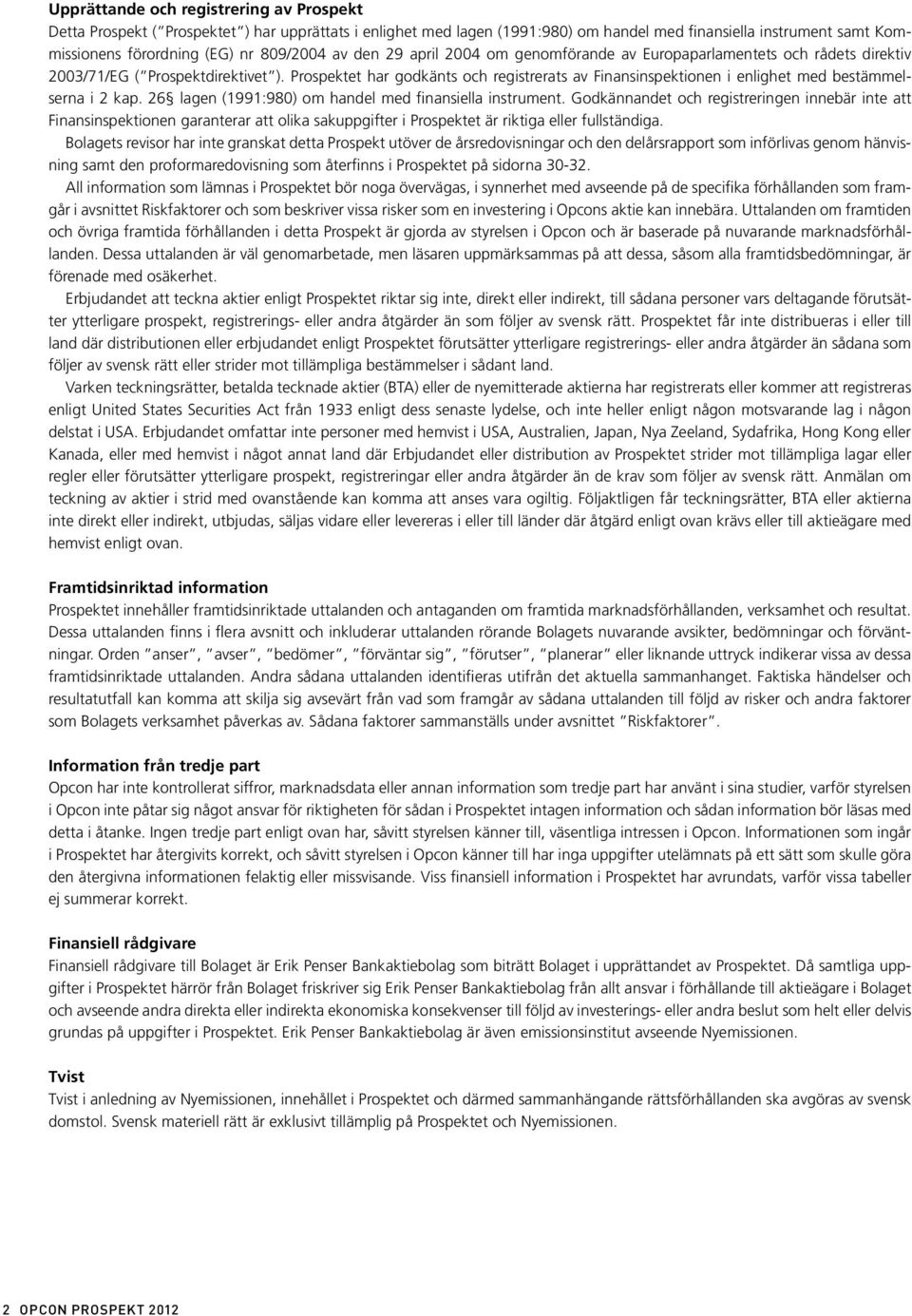Prospektet har godkänts och registrerats av Finansinspektionen i enlighet med bestämmelserna i 2 kap. 26 lagen (1991:980) om handel med finansiella instrument.