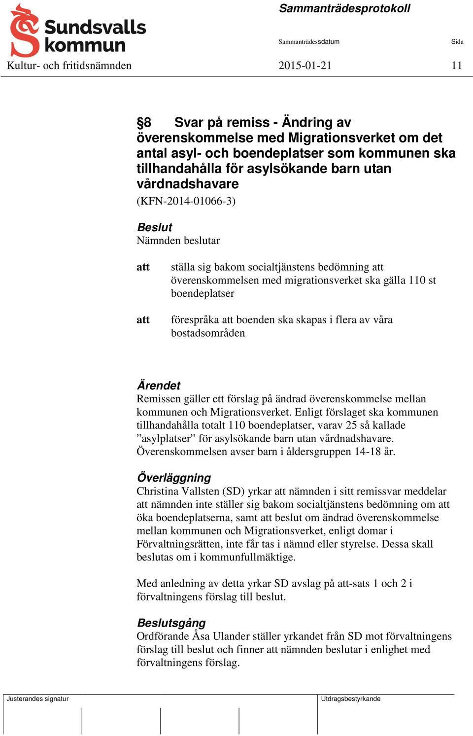 skapas i flera av våra bostadsområden Ärendet Remissen gäller ett förslag på ändrad överenskommelse mellan kommunen och Migrationsverket.