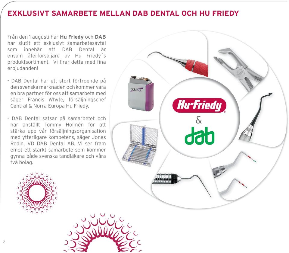 - DAB Dental har ett stort förtroende på den svenska marknaden och kommer vara en bra partner för oss att samarbeta med säger Francis Whyte, försäljningschef Central & Norra Europa