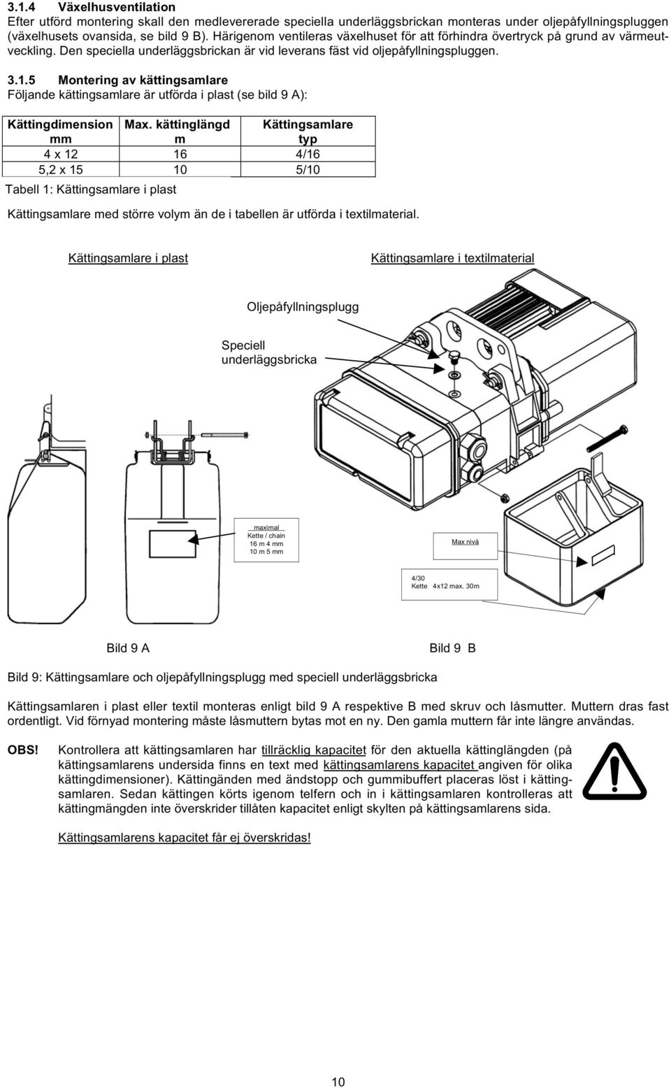 5 Montering av kättingsamlare Följande kättingsamlare är utförda i plast (se bild 9 A): Kättingdimension mm Max.
