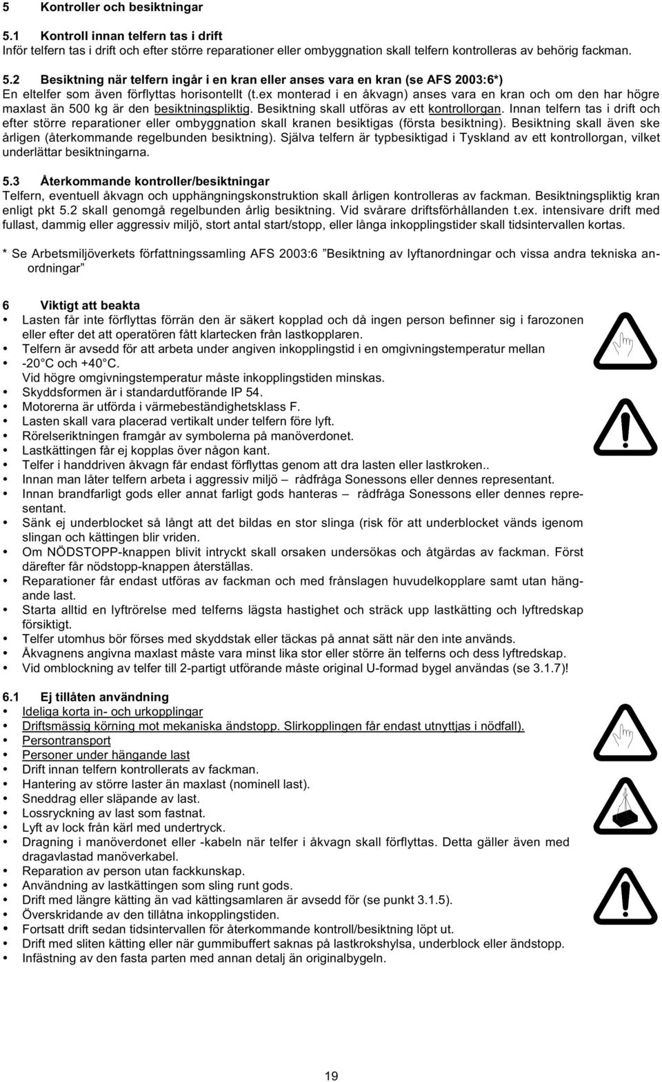 Innan telfern tas i drift och efter större reparationer eller ombyggnation skall kranen besiktigas (första besiktning). Besiktning skall även ske årligen (återkommande regelbunden besiktning).