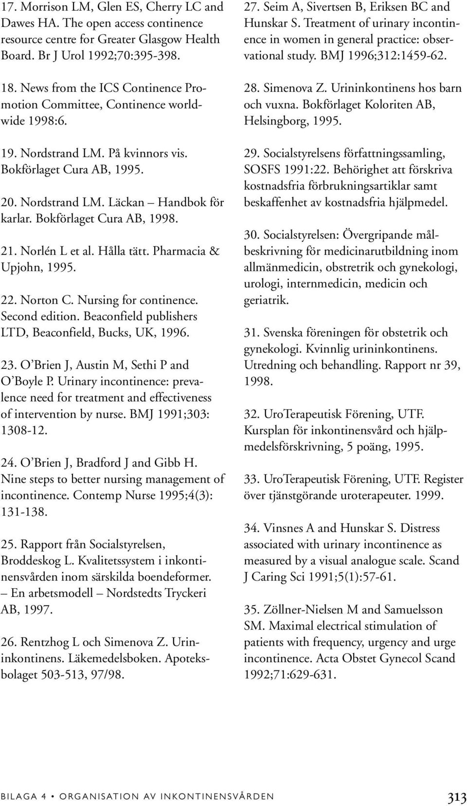 Bokförlaget Cura AB, 1998. 21. Norlén L et al. Hålla tätt. Pharmacia & Upjohn, 1995. 22. Norton C. Nursing for continence. Second edition. Beaconfield publishers LTD, Beaconfield, Bucks, UK, 1996. 23.