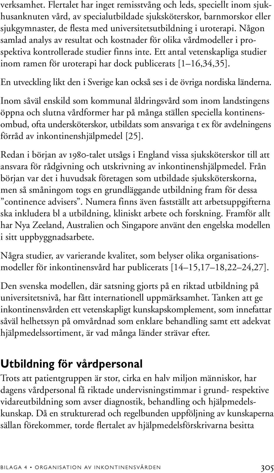 Någon samlad analys av resultat och kostnader för olika vårdmodeller i prospektiva kontrollerade studier finns inte.