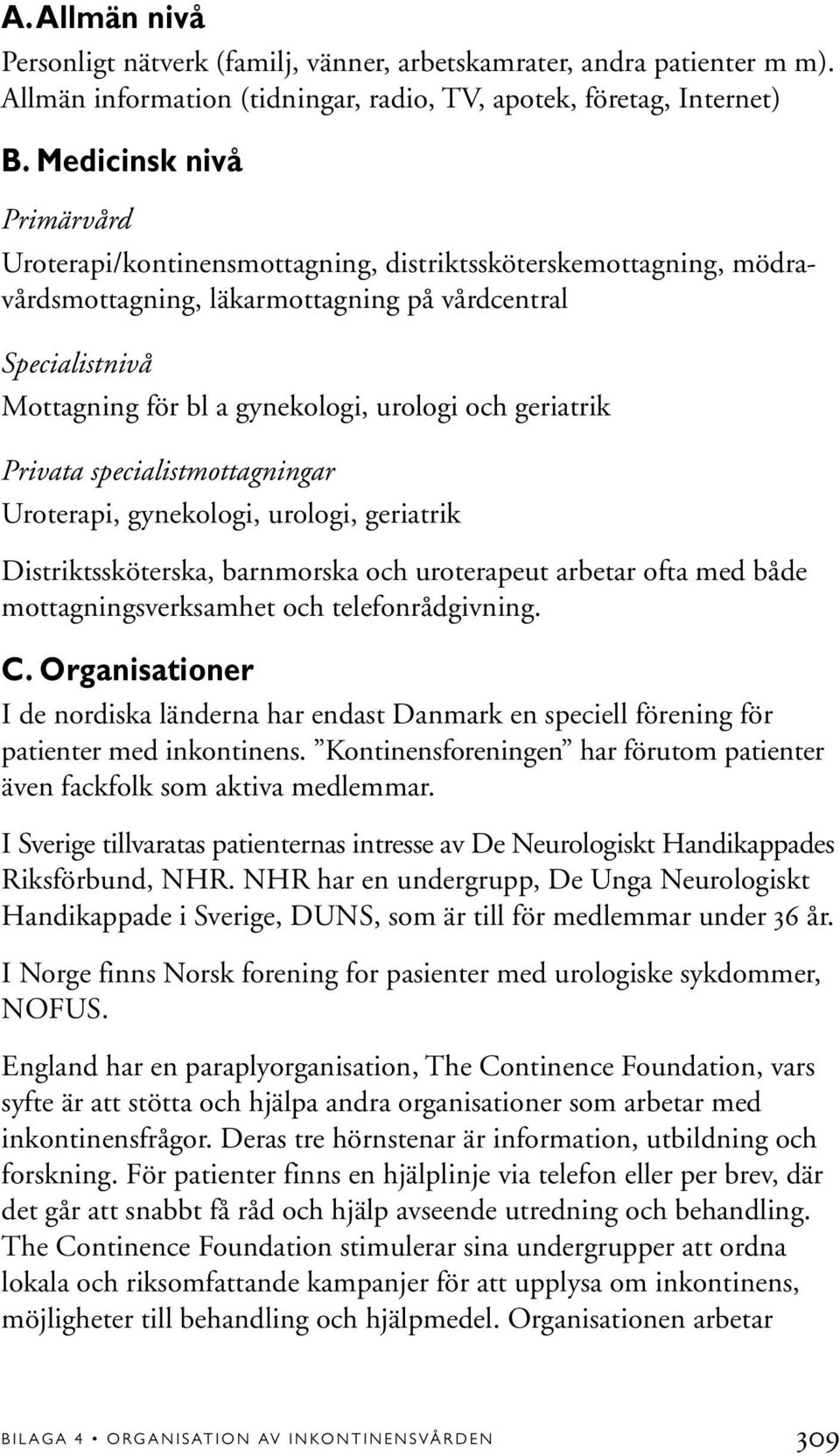 geriatrik Privata specialistmottagningar Uroterapi, gynekologi, urologi, geriatrik Distriktssköterska, barnmorska och uroterapeut arbetar ofta med både mottagningsverksamhet och telefonrådgivning. C.