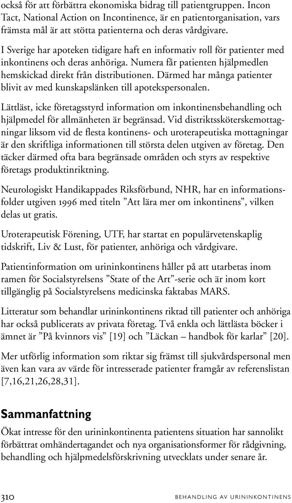 Därmed har många patienter blivit av med kunskapslänken till apotekspersonalen. Lättläst, icke företagsstyrd information om inkontinensbehandling och hjälpmedel för allmänheten är begränsad.