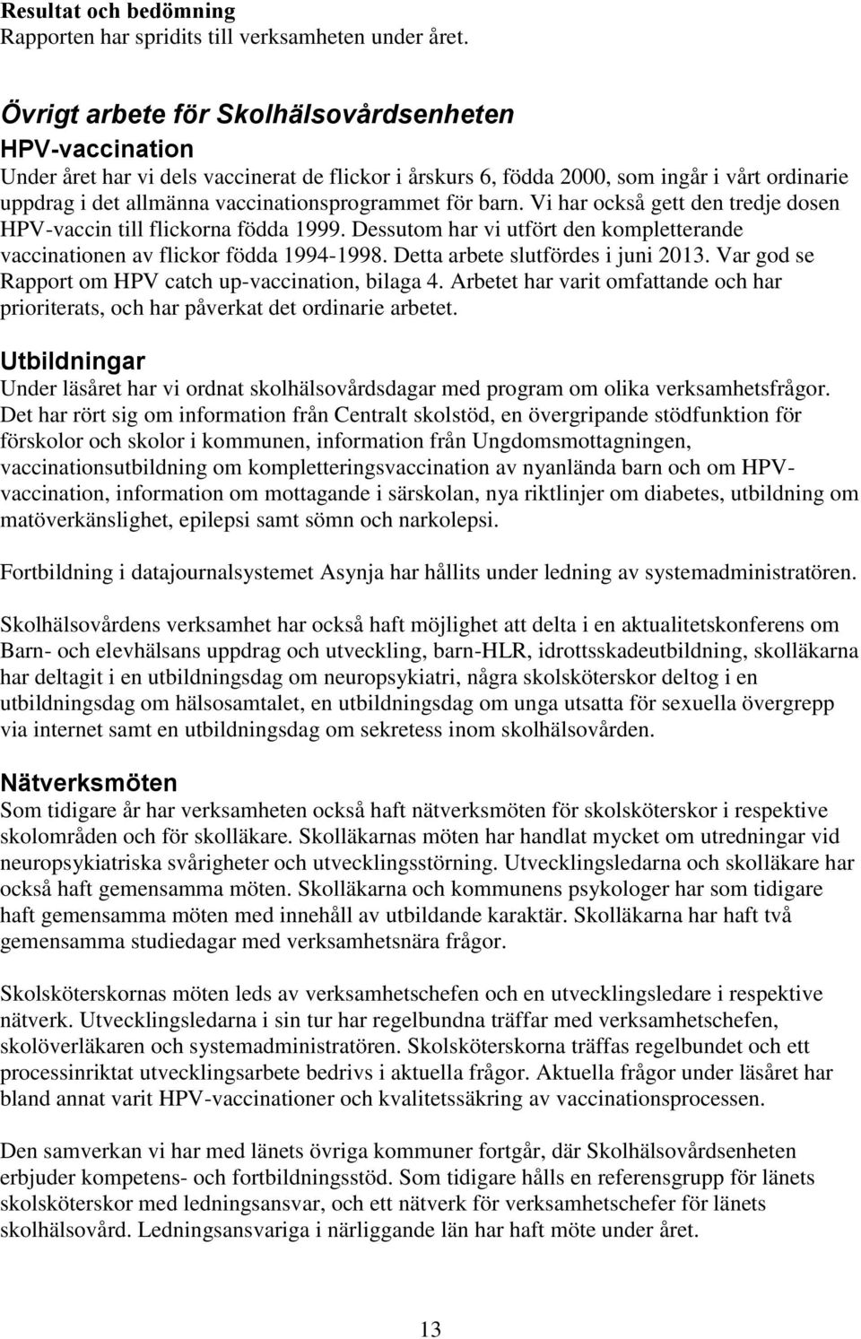 för barn. Vi har också gett den tredje dosen HPV-vaccin till flickorna födda 1999. Dessutom har vi utfört den kompletterande vaccinationen av flickor födda 1994-1998.