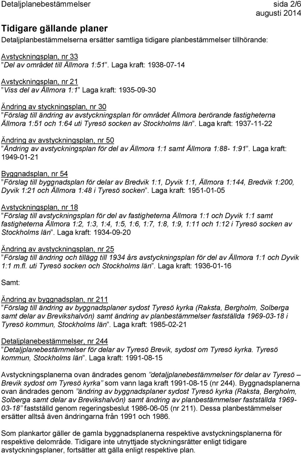 fastigheterna Ällmora 1:51 och 1:64 uti Tyresö socken av Stockholms län.