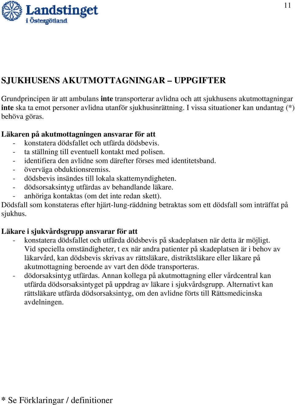 - identifiera den avlidne som därefter förses med identitetsband. - överväga obduktionsremiss. - dödsbevis insändes till lokala skattemyndigheten. - dödsorsaksintyg utfärdas av behandlande läkare.