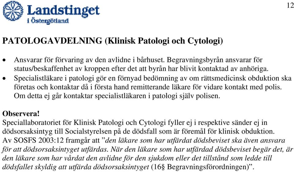 Specialistläkare i patologi gör en förnyad bedömning av om rättsmedicinsk obduktion ska företas och kontaktar då i första hand remitterande läkare för vidare kontakt med polis.