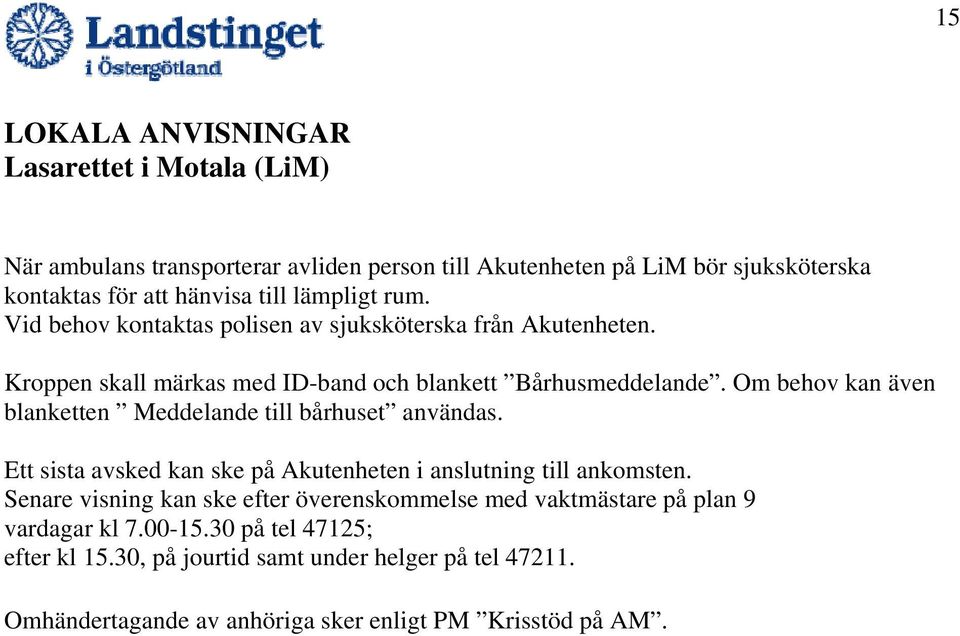 Om behov kan även blanketten Meddelande till bårhuset användas. Ett sista avsked kan ske på Akutenheten i anslutning till ankomsten.