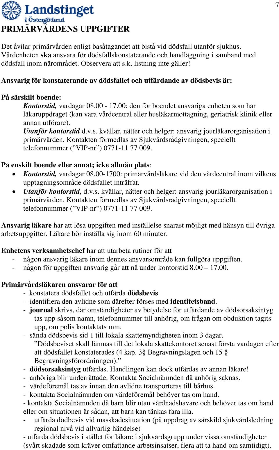 Ansvarig för konstaterande av dödsfallet och utfärdande av dödsbevis är: På särskilt boende: Kontorstid, vardagar 08.00-17.