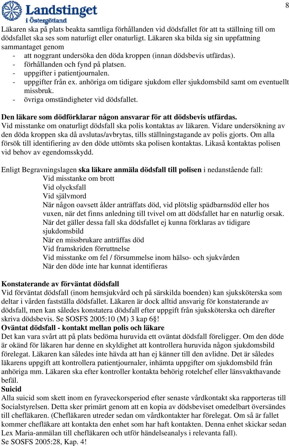 - uppgifter från ex. anhöriga om tidigare sjukdom eller sjukdomsbild samt om eventuellt missbruk. - övriga omständigheter vid dödsfallet.