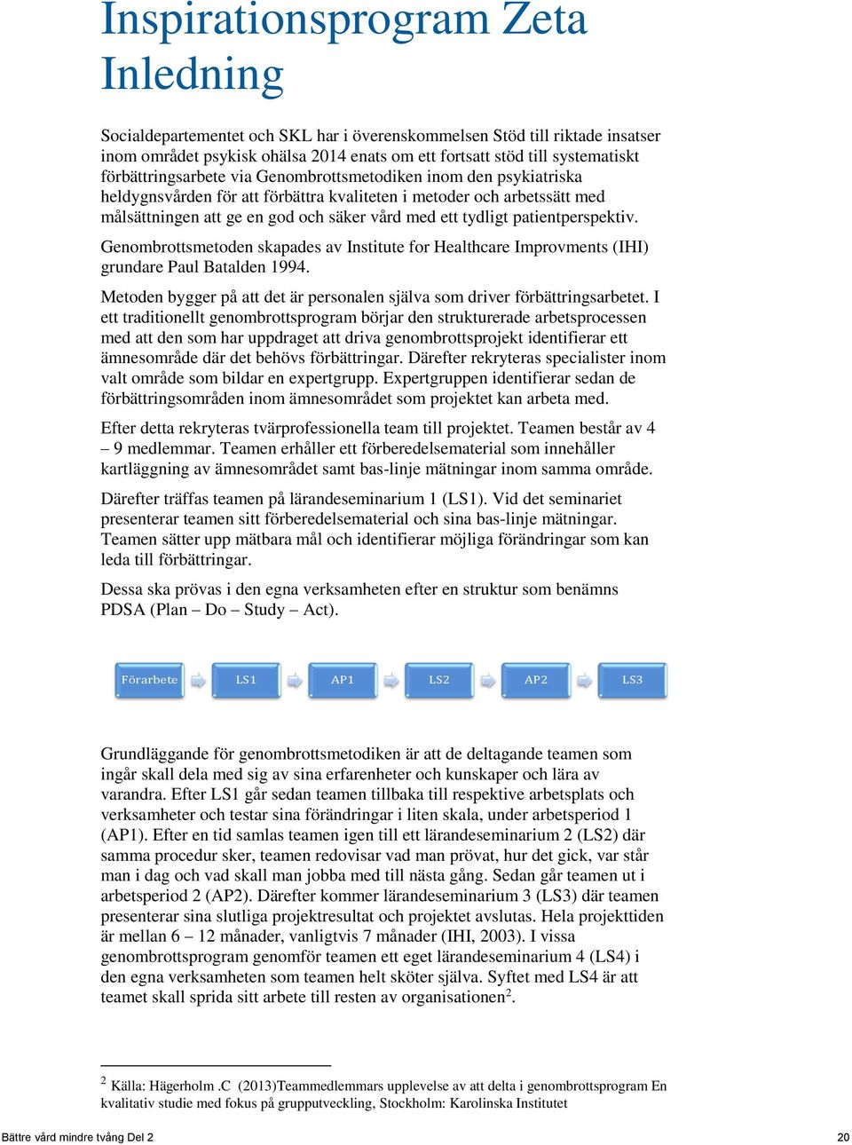 patientperspektiv. Genombrottsmetoden skapades av Institute for Healthcare Improvments (IHI) grundare Paul Batalden 1994. Metoden bygger på att det är personalen själva som driver förbättringsarbetet.