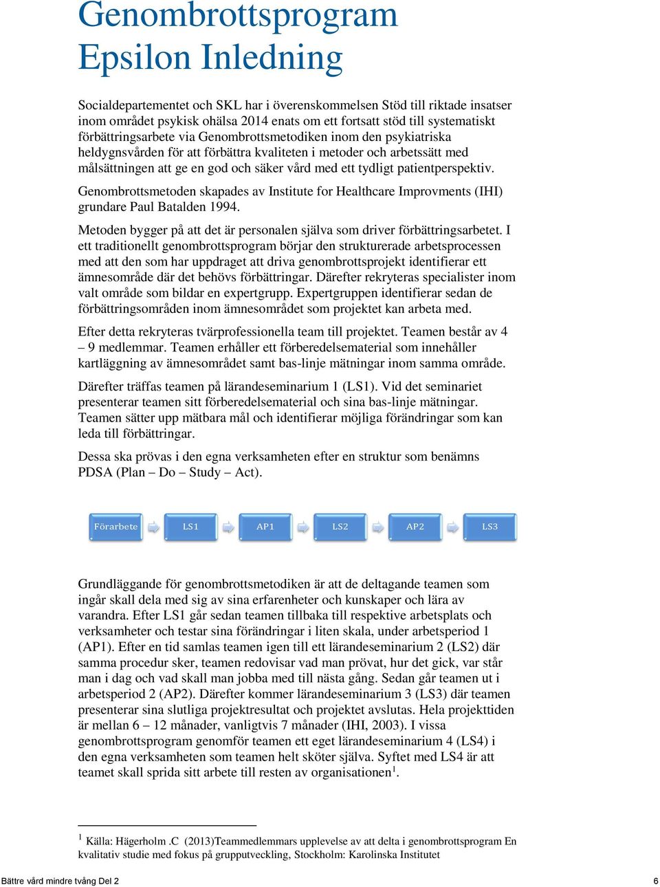 patientperspektiv. Genombrottsmetoden skapades av Institute for Healthcare Improvments (IHI) grundare Paul Batalden 1994. Metoden bygger på att det är personalen själva som driver förbättringsarbetet.