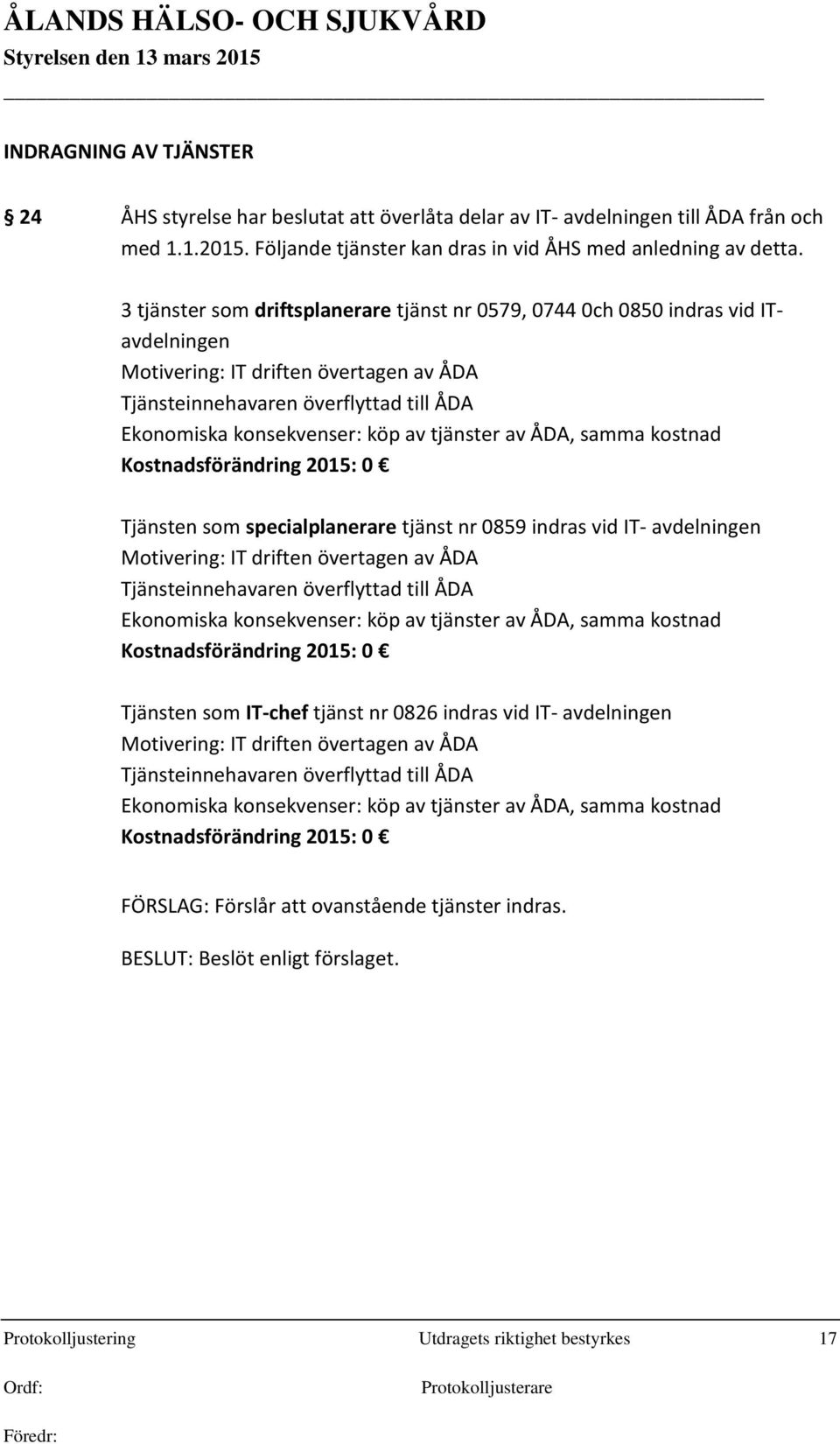 tjänster av ÅDA, samma kostnad Kostnadsförändring 2015: 0 Tjänsten som specialplanerare tjänst nr 0859 indras vid IT- avdelningen Motivering: IT driften övertagen av ÅDA Tjänsteinnehavaren