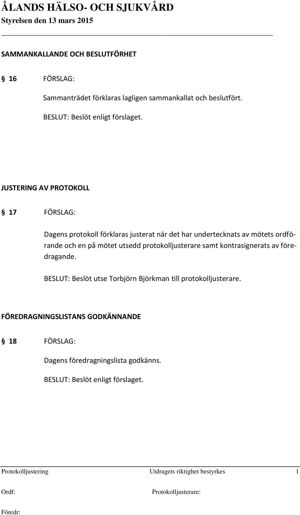 protokolljusterare samt kontrasignerats av föredragande. BESLUT: Beslöt utse Torbjörn Björkman till protokolljusterare.