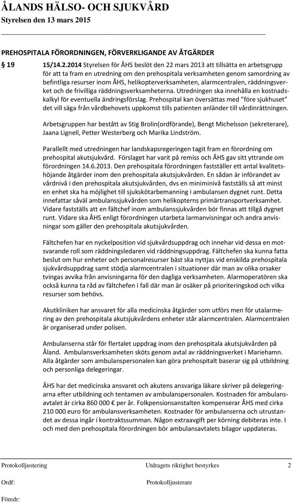 helikopterverksamheten, alarmcentralen, räddningsverket och de frivilliga räddningsverksamheterna. Utredningen ska innehålla en kostnadskalkyl för eventuella ändringsförslag.