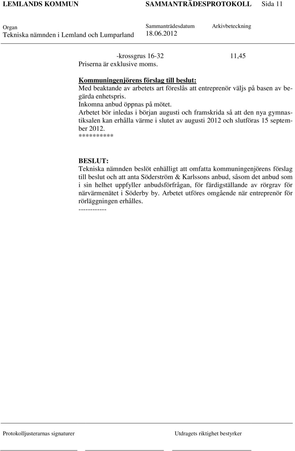 Arbetet bör inledas i början augusti och framskrida så att den nya gymnastiksalen kan erhålla värme i slutet av augusti 2012 och slutföras 15 september 2012.