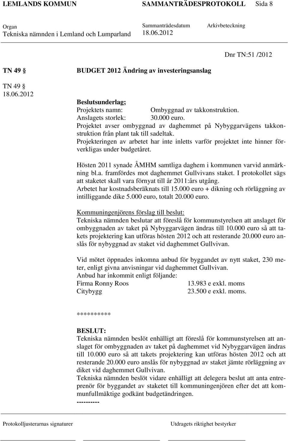 Projekteringen av arbetet har inte inletts varför projektet inte hinner förverkligas under budgetåret. Hösten 2011 synade ÅMHM samtliga daghem i kommunen varvid anmärkning bl.a. framfördes mot daghemmet Gullvivans staket.