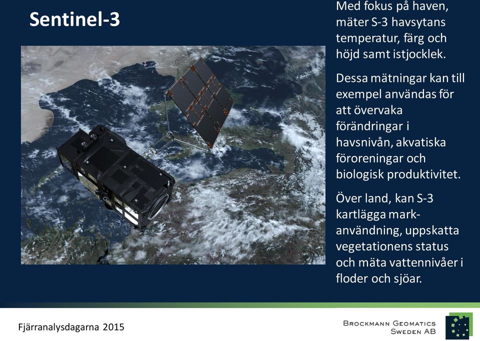 Dessa mätningar kan till exempel användas för att övervaka förändringar i havsnivån,