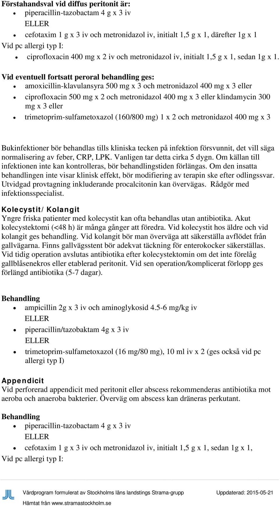 eller trimetoprim-sulfametoxazol (160/800 mg) 1 x 2 och metronidazol 400 mg x 3 Bukinfektioner bör behandlas tills kliniska tecken på infektion försvunnit, det vill säga normalisering av feber, CRP,