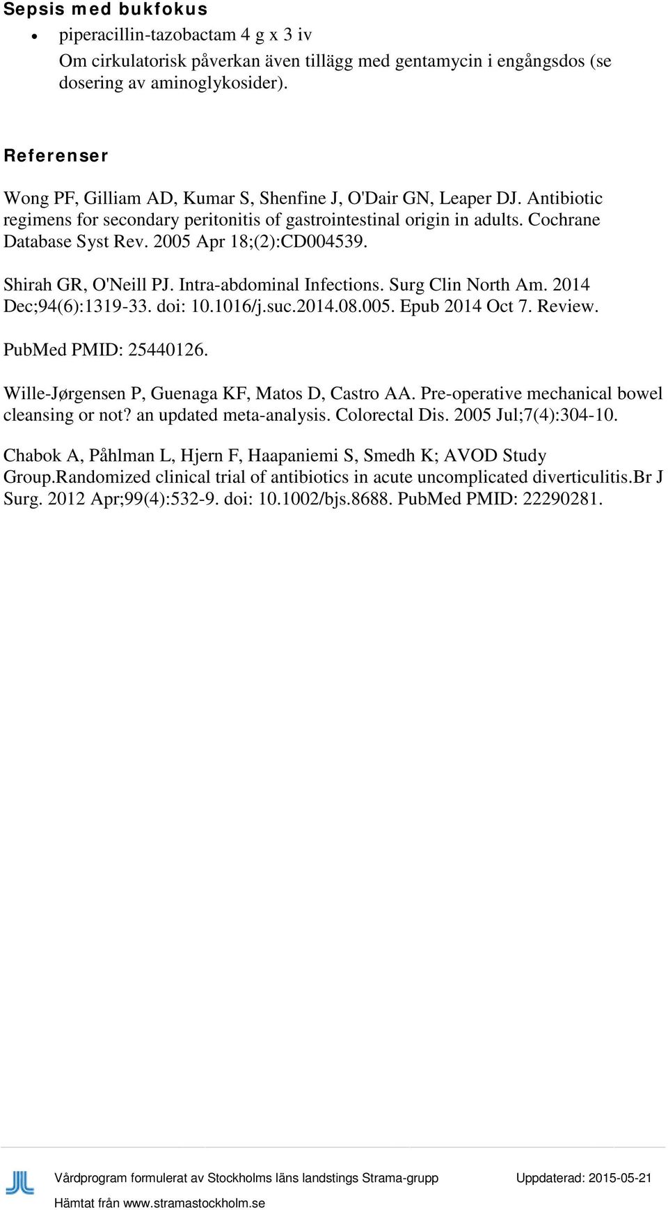 Surg Clin North Am. 2014 Dec;94(6):1319-33. doi: 10.1016/j.suc.2014.08.005. Epub 2014 Oct 7. Review. PubMed PMID: 25440126. Wille-Jørgensen P, Guenaga KF, Matos D, Castro AA.