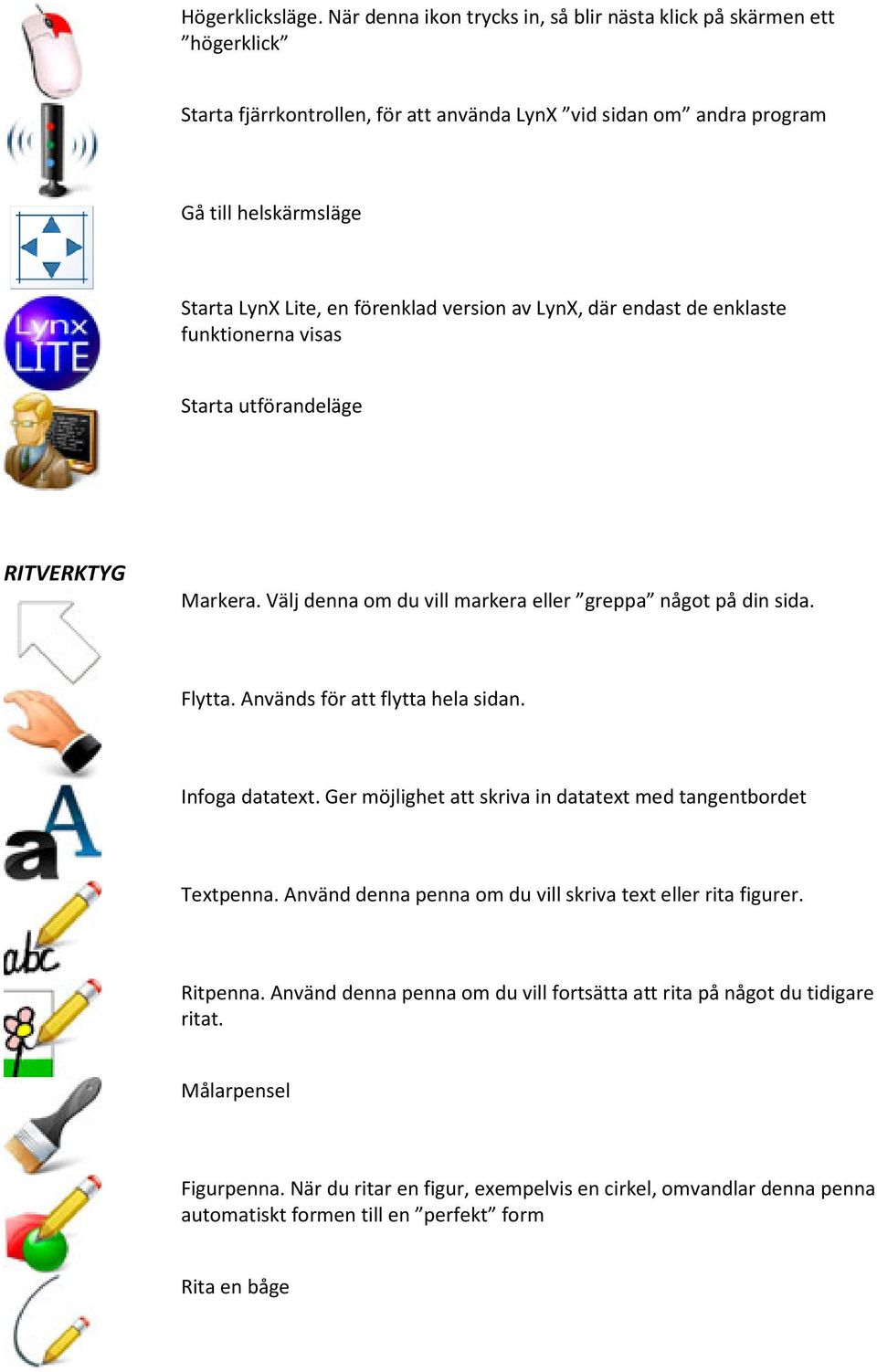 version av LynX, där endast de enklaste funktionerna visas Starta utförandeläge RITVERKTYG Markera. Välj denna om du vill markera eller greppa något på din sida. Flytta.