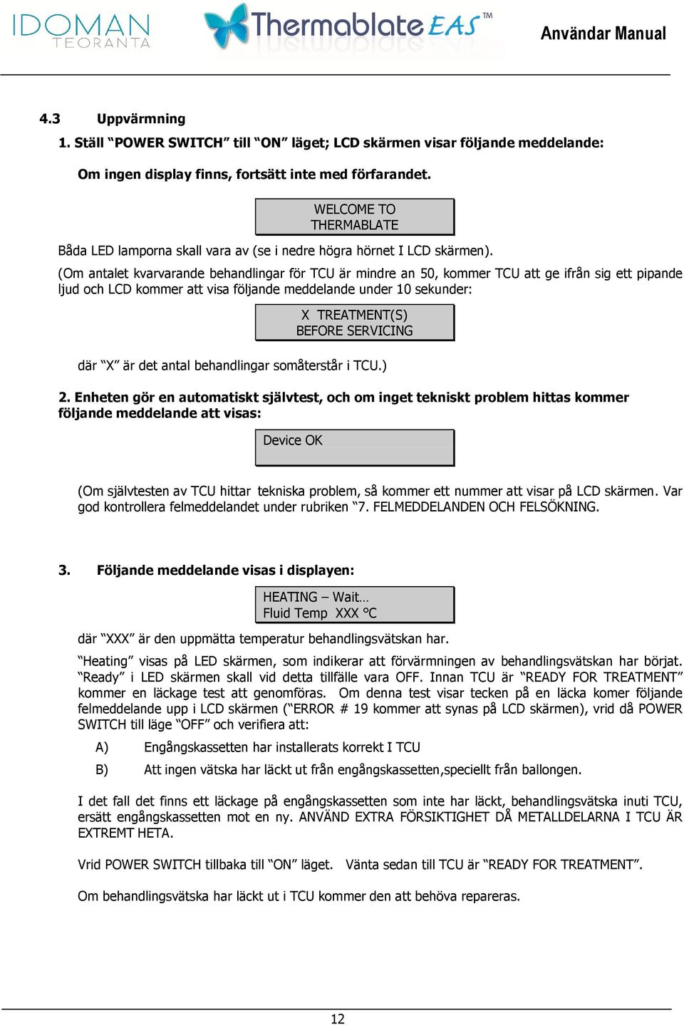 (Om antalet kvarvarande behandlingar för TCU är mindre an 50, kommer TCU att ge ifrån sig ett pipande ljud och LCD kommer att visa följande meddelande under 10 sekunder: X TREATMENT(S) BEFORE