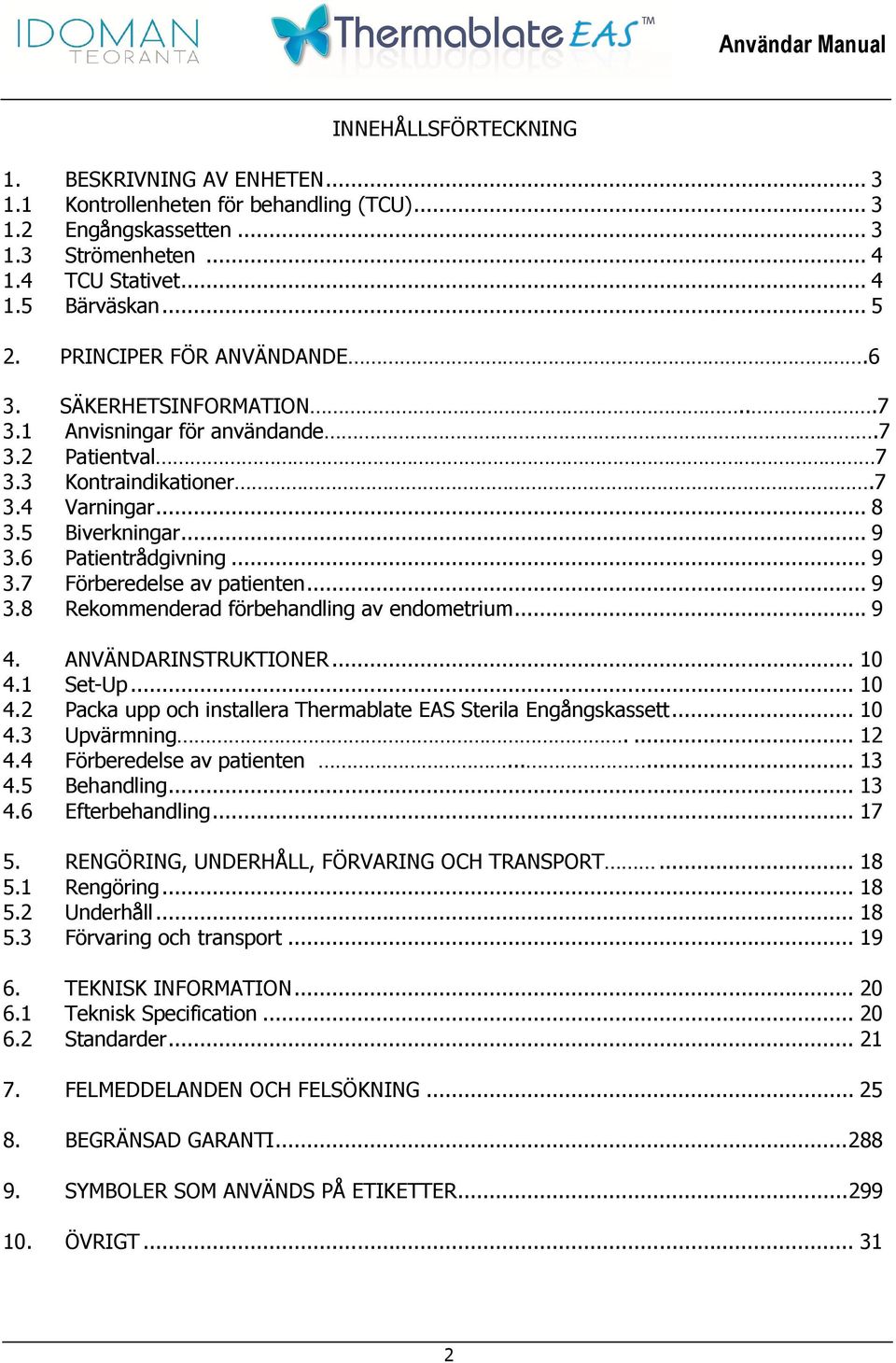 6 Patientrådgivning... 9 3.7 Förberedelse av patienten... 9 3.8 Rekommenderad förbehandling av endometrium... 9 4. ANVÄNDARINSTRUKTIONER... 10 4.