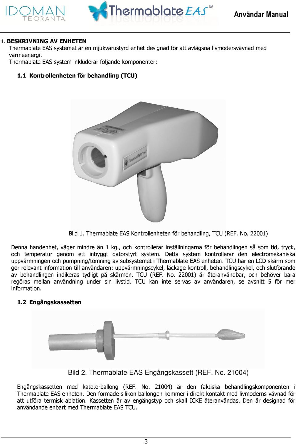 , och kontrollerar inställningarna för behandlingen så som tid, tryck, och temperatur genom ett inbyggt datorstyrt system.