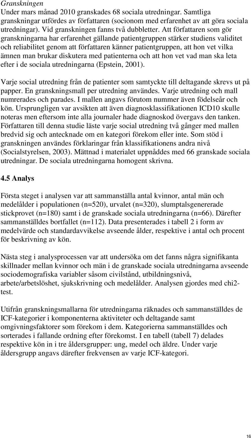 Att författaren som gör granskningarna har erfarenhet gällande patientgruppen stärker studiens validitet och reliabilitet genom att författaren känner patientgruppen, att hon vet vilka ämnen man