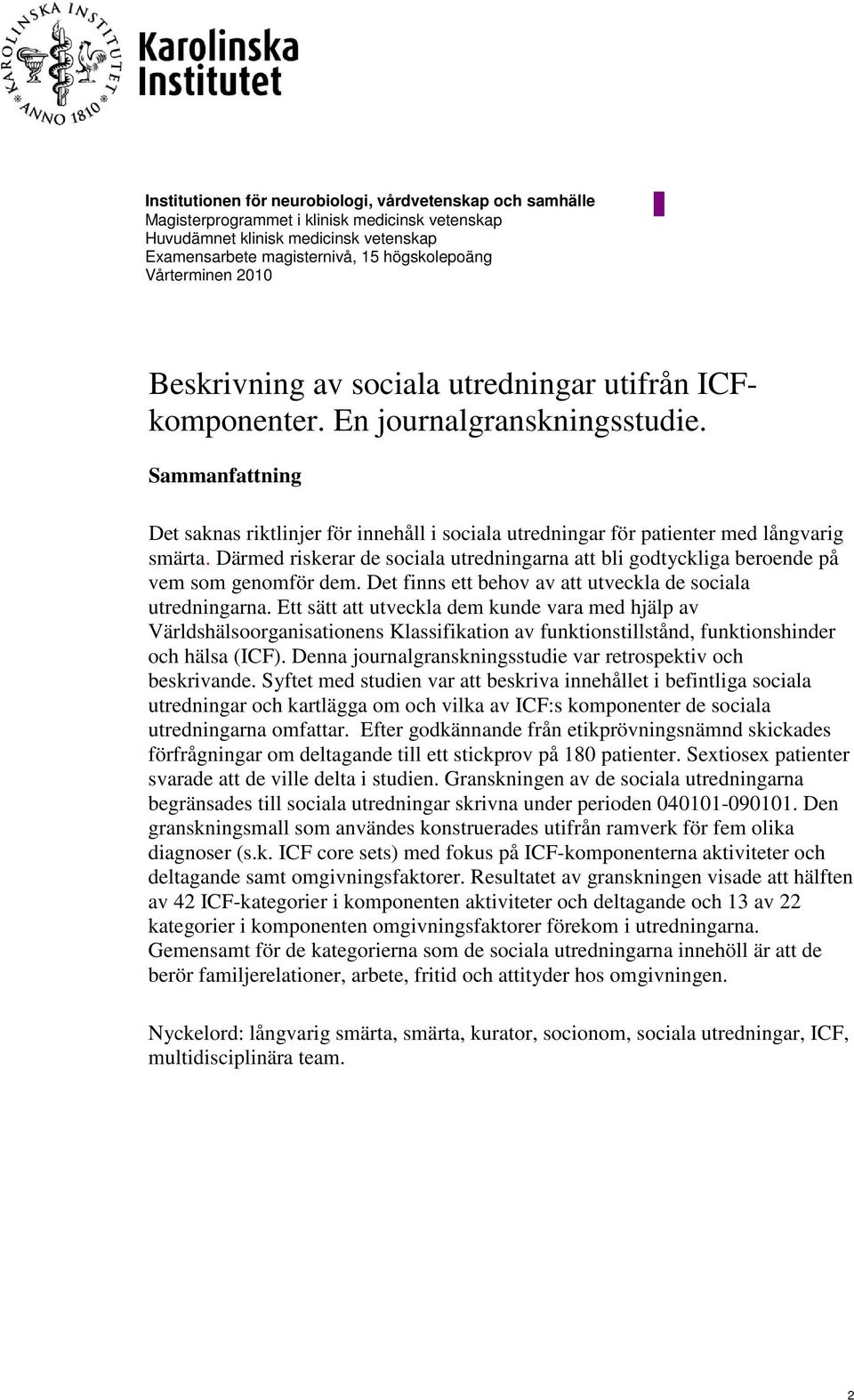 Sammanfattning Det saknas riktlinjer för innehåll i sociala utredningar för patienter med långvarig smärta.