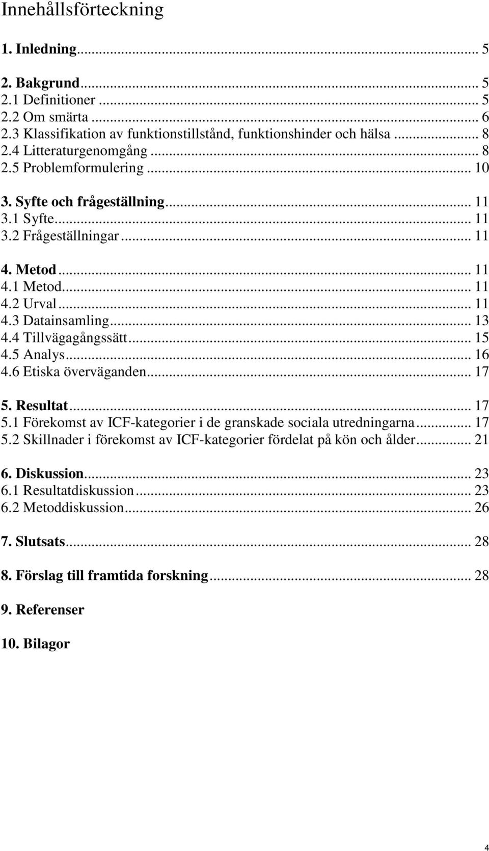 4 Tillvägagångssätt... 15 4.5 Analys... 16 4.6 Etiska överväganden... 17 5. Resultat... 17 5.1 Förekomst av ICF-kategorier i de granskade sociala utredningarna... 17 5.2 Skillnader i förekomst av ICF-kategorier fördelat på kön och ålder.