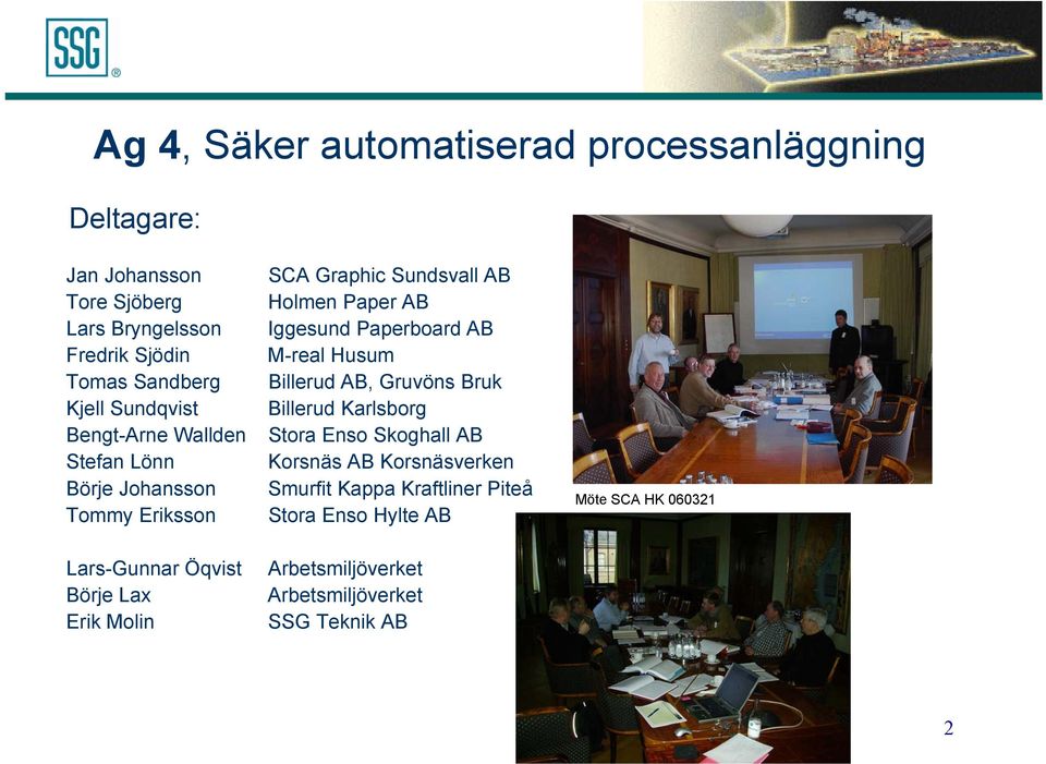 AB Holmen Paper AB Iggesund Paperboard AB M-real Husum Billerud AB, Gruvöns Bruk Billerud Karlsborg Stora Enso Skoghall AB Korsnäs AB