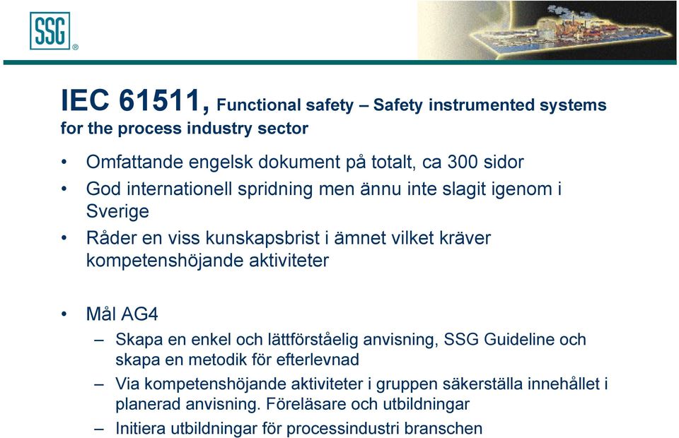 aktiviteter Mål AG4 Skapa en enkel och lättförståelig anvisning, SSG Guideline och skapa en metodik för efterlevnad Via kompetenshöjande