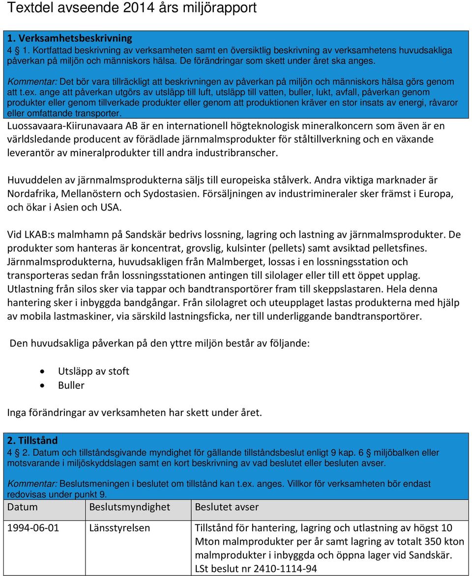 Kommentar: Det bör vara tillräckligt att beskrivningen av påverkan på miljön och människors hälsa görs genom att t.ex.