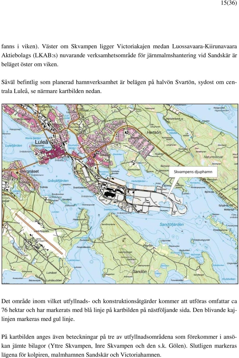 Såväl befintlig som planerad hamnverksamhet är belägen på halvön Svartön, sydost om centrala Luleå, se närmare kartbilden nedan.