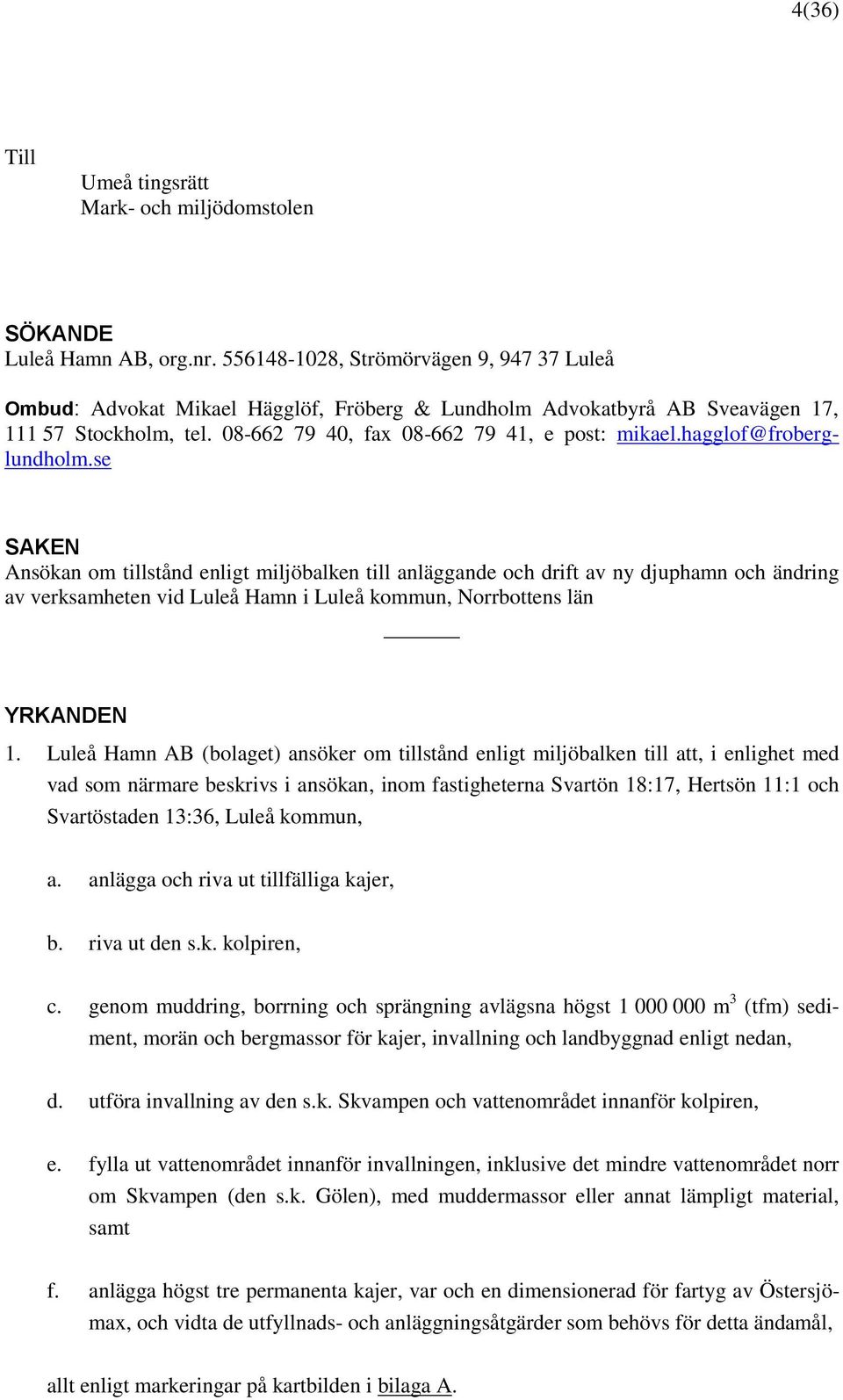 hagglof@froberglundholm.se SAKEN Ansökan om tillstånd enligt miljöbalken till anläggande och drift av ny djuphamn och ändring av verksamheten vid Luleå Hamn i Luleå kommun, Norrbottens län YRKANDEN 1.