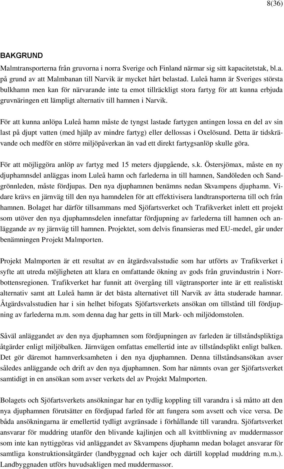 För att kunna anlöpa Luleå hamn måste de tyngst lastade fartygen antingen lossa en del av sin last på djupt vatten (med hjälp av mindre fartyg) eller dellossas i Oxelösund.