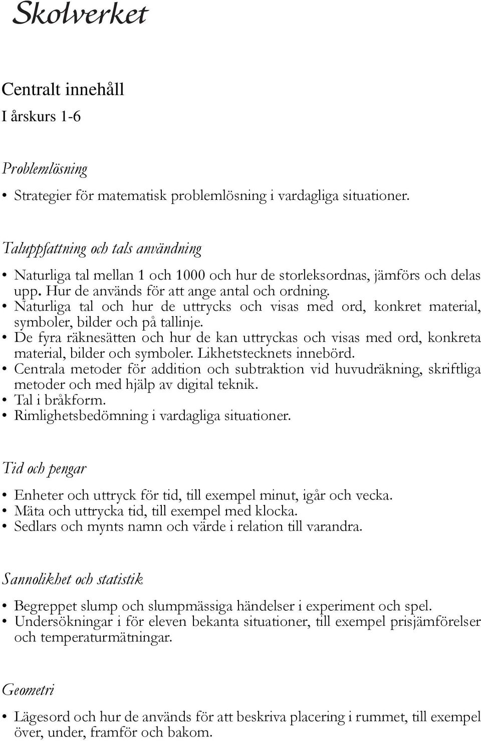 Naturliga tal och hur de uttrycks och visas med ord, konkret material, symboler, bilder och på tallinje.