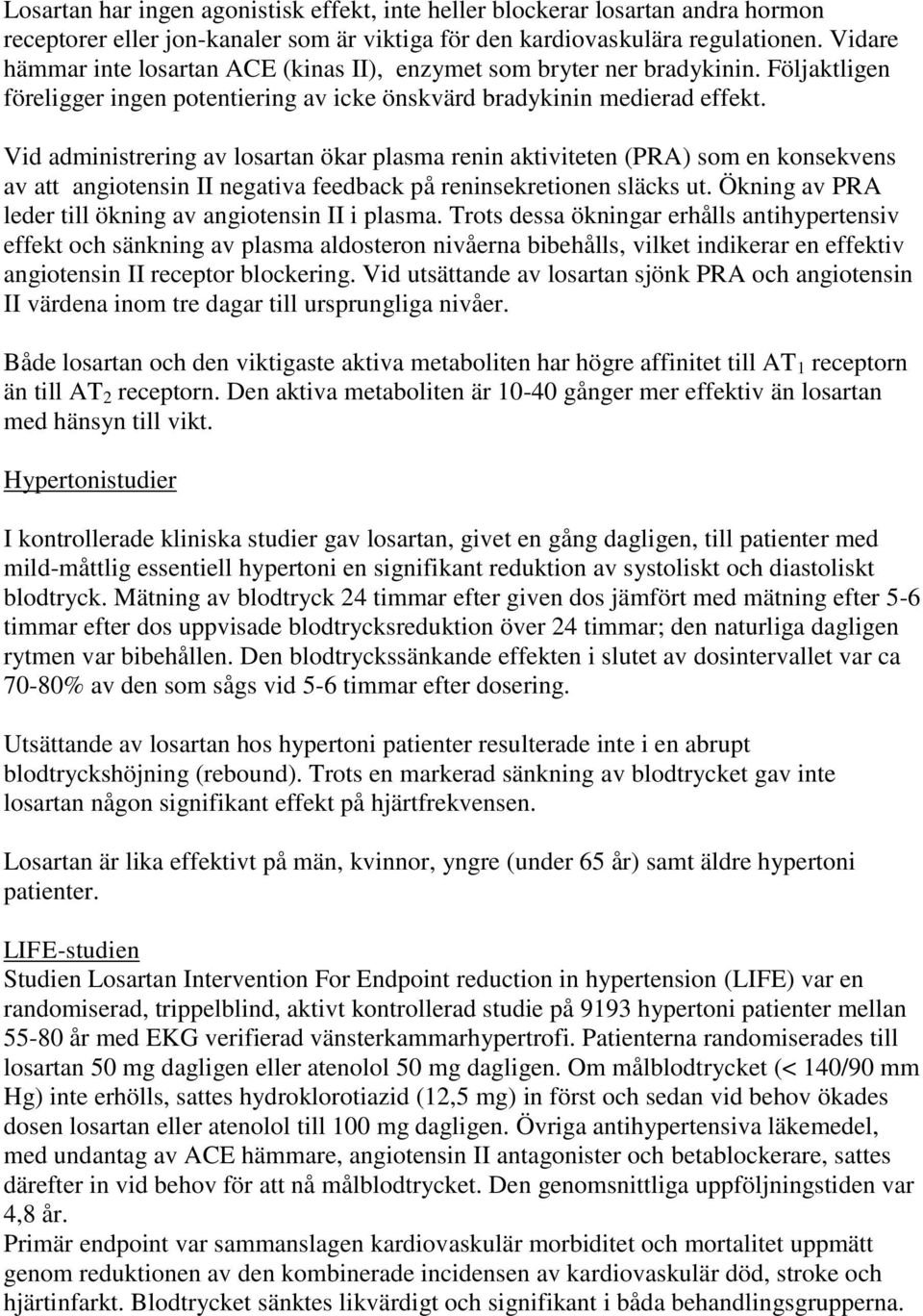 Vid administrering av losartan ökar plasma renin aktiviteten (PRA) som en konsekvens av att angiotensin II negativa feedback på reninsekretionen släcks ut.