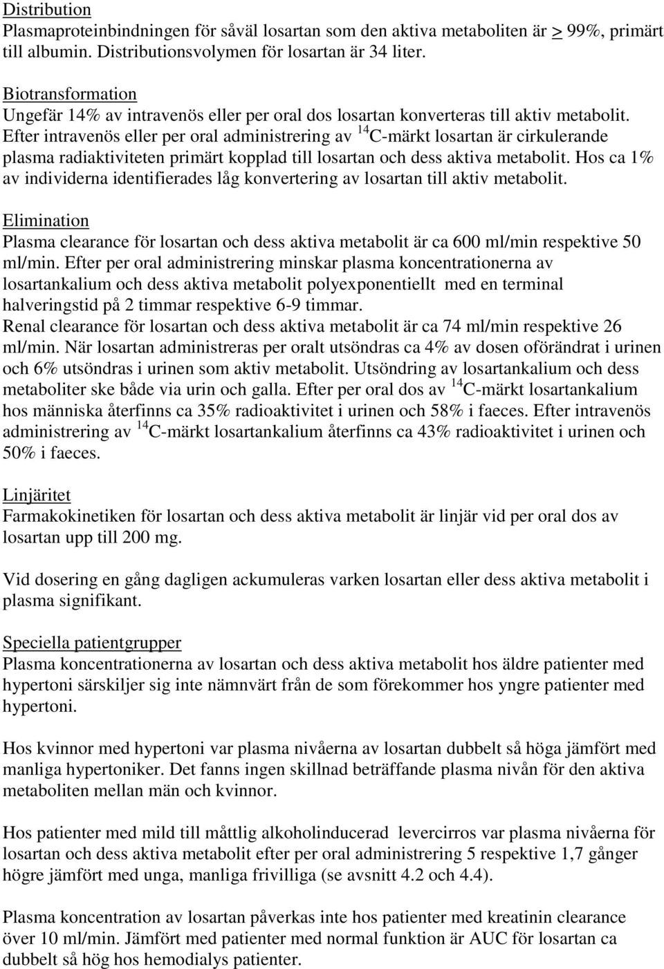 Efter intravenös eller per oral administrering av 14 C-märkt losartan är cirkulerande plasma radiaktiviteten primärt kopplad till losartan och dess aktiva metabolit.